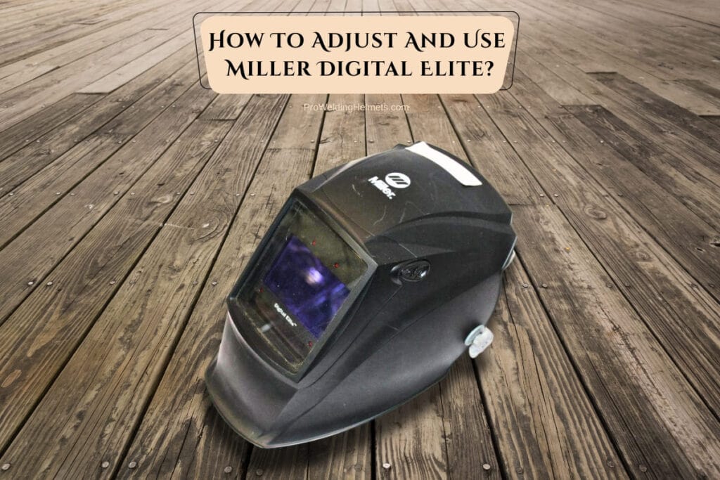 How To Adjust And Use Miller Digital Elite Welding Helmet